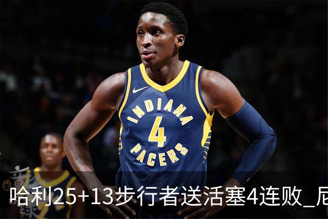 哈利25+13步行者送活塞4连败 尼克斯力克76人